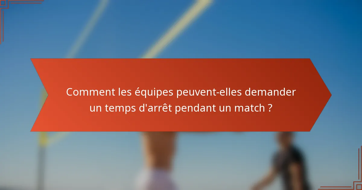 Comment les équipes peuvent-elles demander un temps d'arrêt pendant un match ?