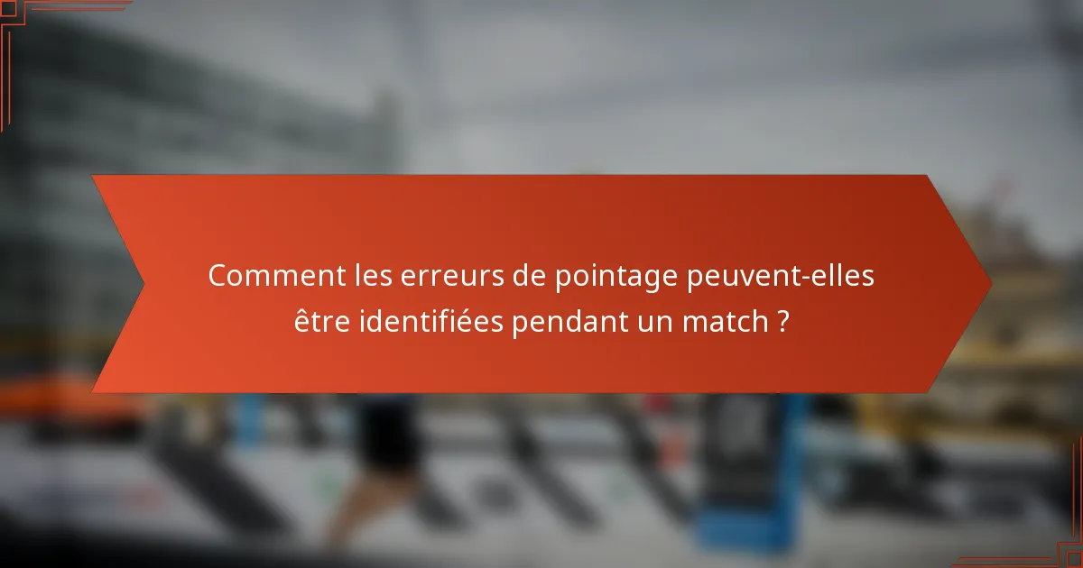 Comment les erreurs de pointage peuvent-elles être identifiées pendant un match ?
