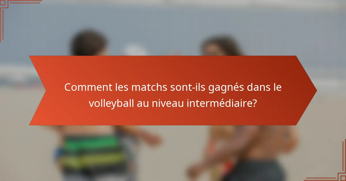 Comment les matchs sont-ils gagnés dans le volleyball au niveau intermédiaire?