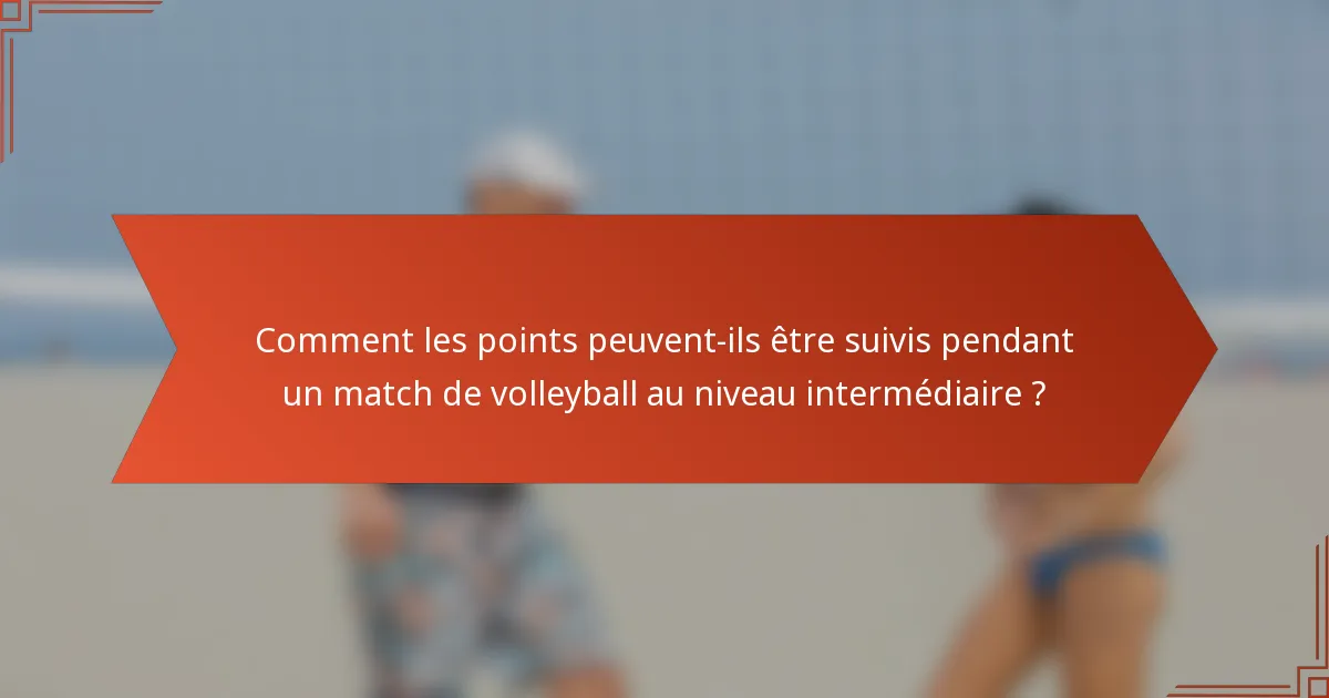 Comment les points peuvent-ils être suivis pendant un match de volleyball au niveau intermédiaire ?