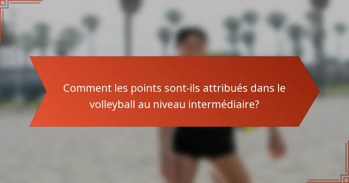 Comment les points sont-ils attribués dans le volleyball au niveau intermédiaire?