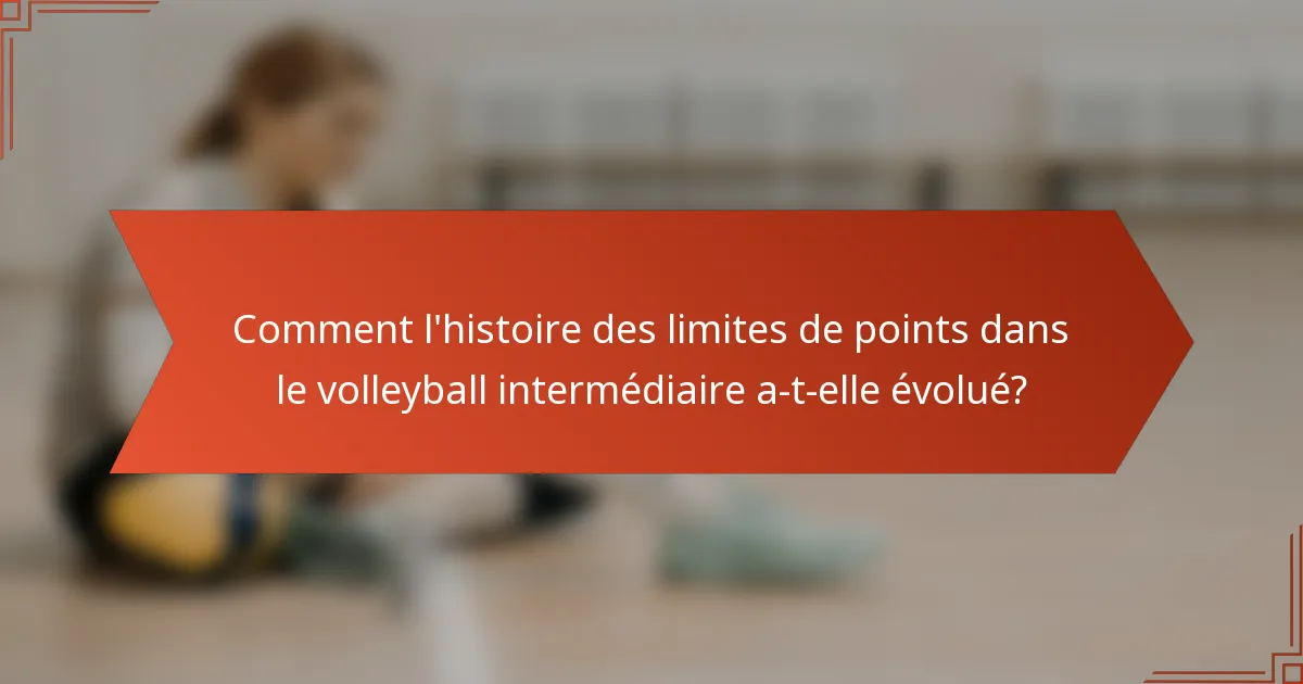 Comment l'histoire des limites de points dans le volleyball intermédiaire a-t-elle évolué?
