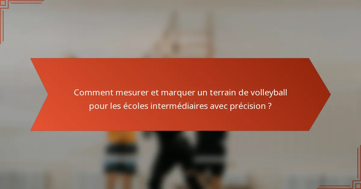 Comment mesurer et marquer un terrain de volleyball pour les écoles intermédiaires avec précision ?