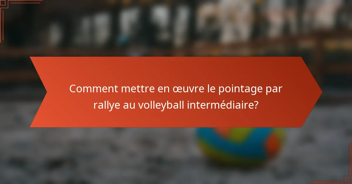 Comment mettre en œuvre le pointage par rallye au volleyball intermédiaire?