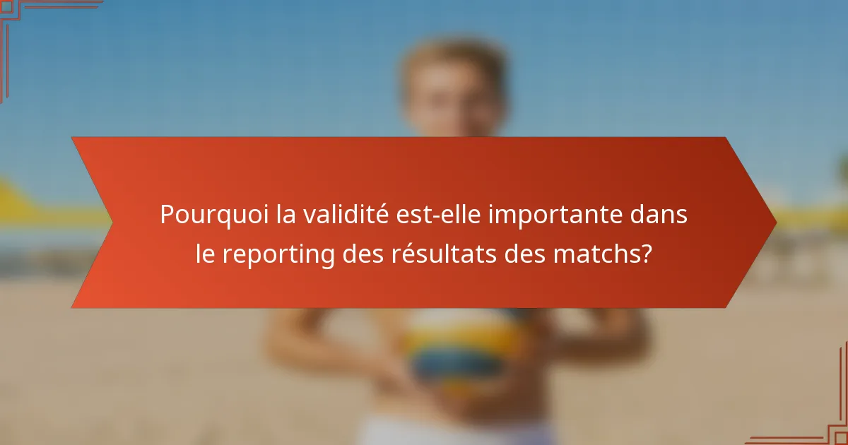 Pourquoi la validité est-elle importante dans le reporting des résultats des matchs?
