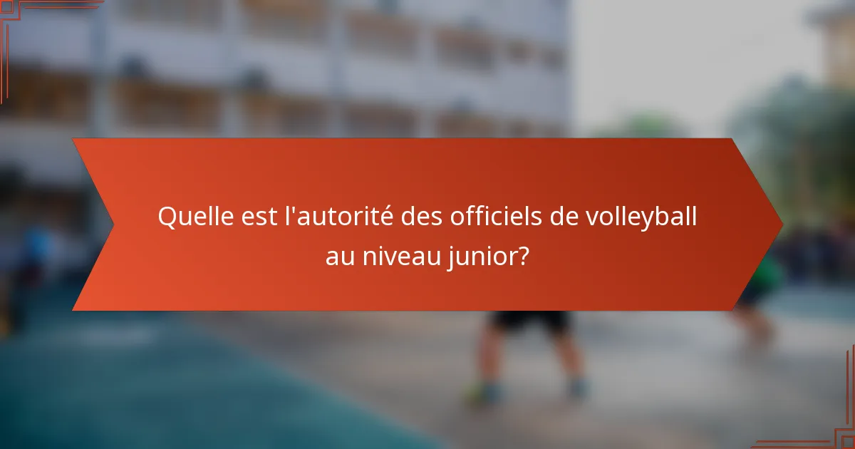 Quelle est l'autorité des officiels de volleyball au niveau junior?