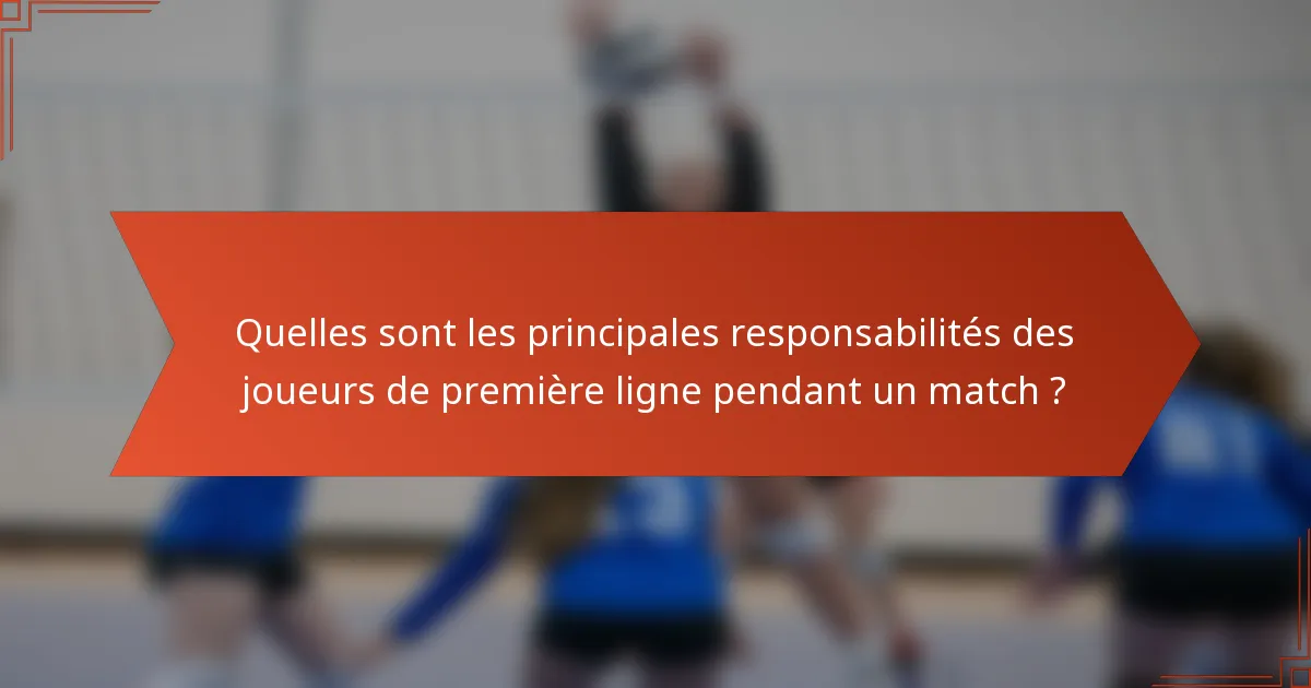 Quelles sont les principales responsabilités des joueurs de première ligne pendant un match ?