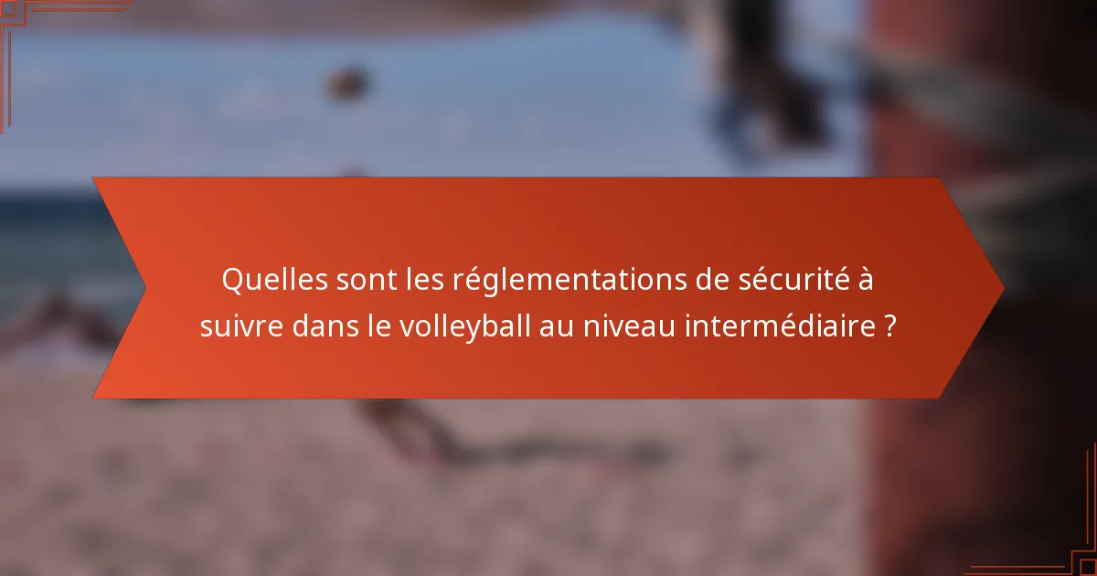Quelles sont les réglementations de sécurité à suivre dans le volleyball au niveau intermédiaire ?