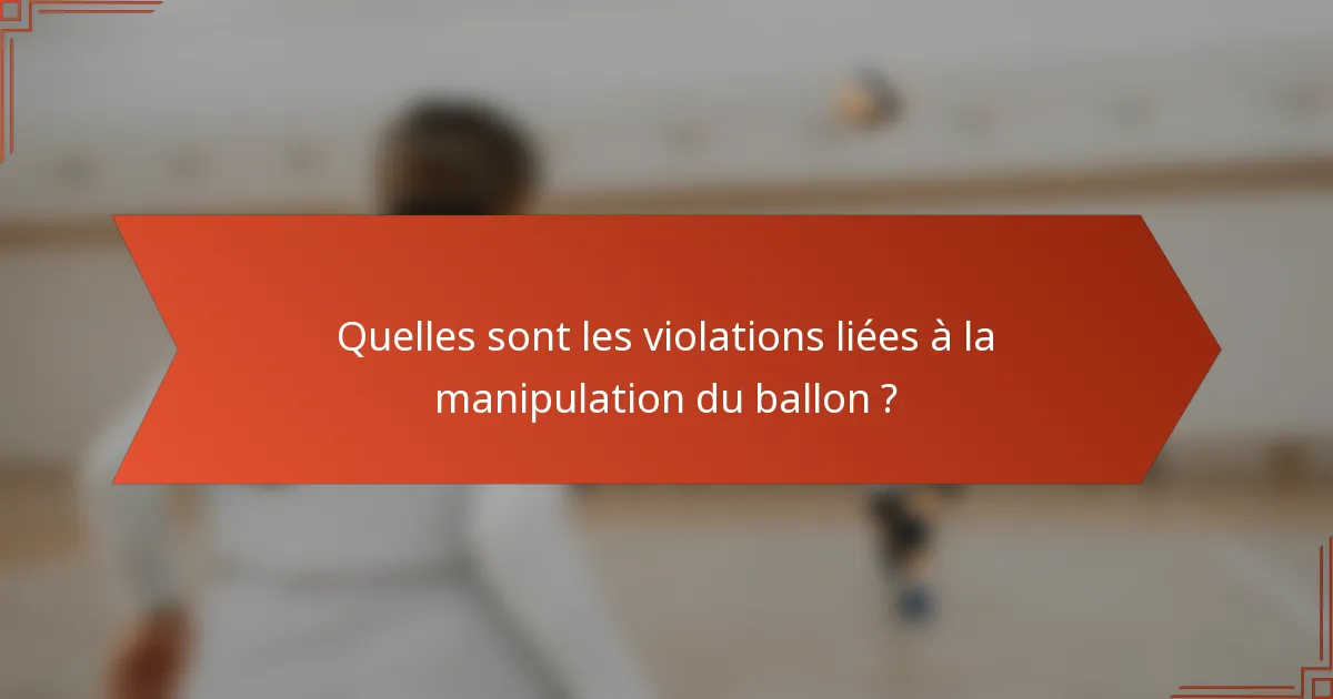 Quelles sont les violations liées à la manipulation du ballon ?
