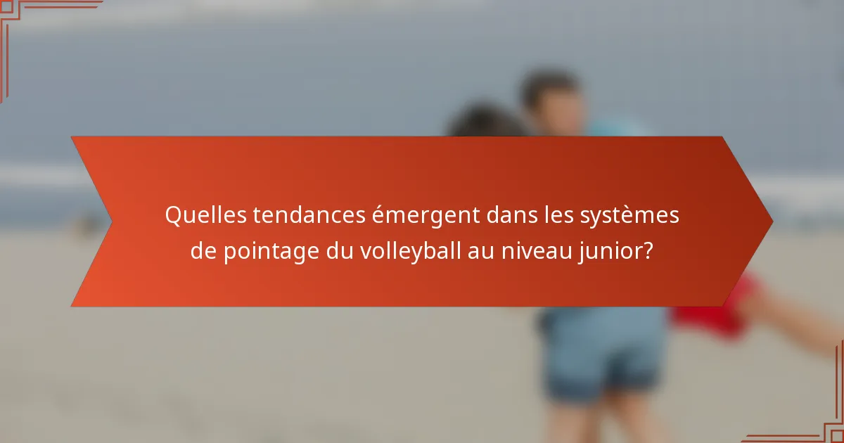 Quelles tendances émergent dans les systèmes de pointage du volleyball au niveau junior?