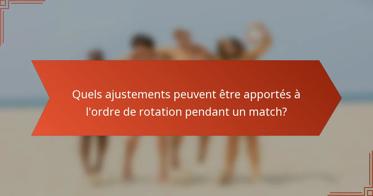 Quels ajustements peuvent être apportés à l'ordre de rotation pendant un match?
