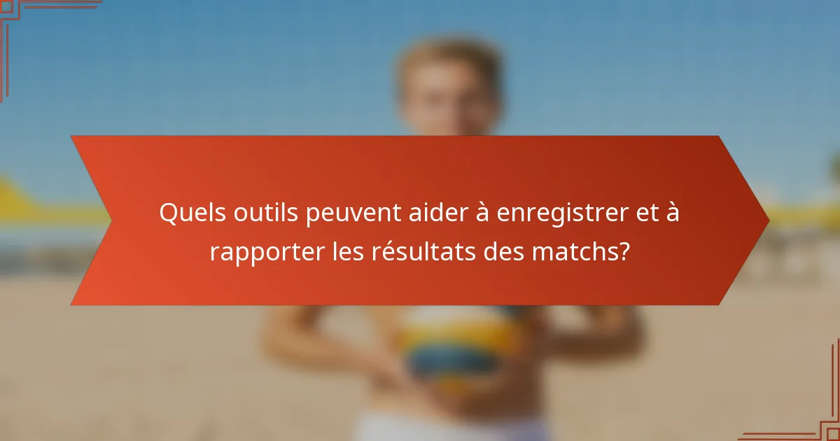 Quels outils peuvent aider à enregistrer et à rapporter les résultats des matchs?