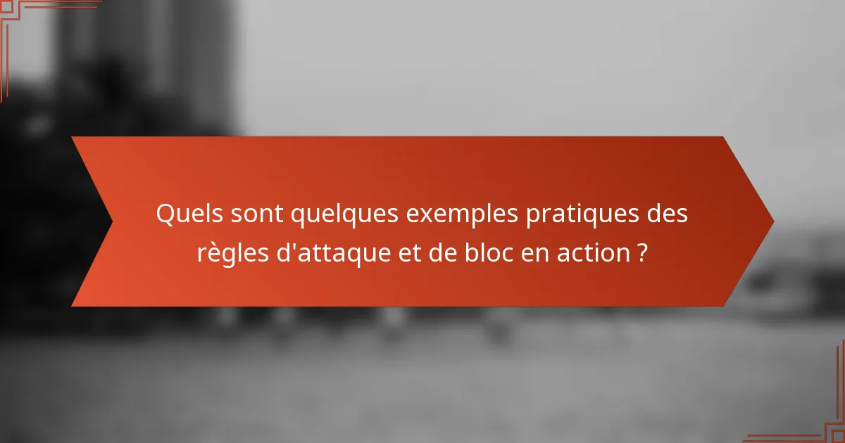 Quels sont quelques exemples pratiques des règles d'attaque et de bloc en action ?